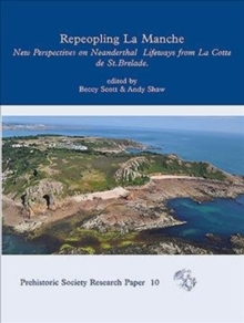 Repeopling La Manche : New Perspectives on Neanderthal Archaeology and Landscapes from La Cotte de St Brelade