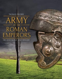 Army of the Roman Emperors : Archaeology and History, Hardback Book Army of the Roman Emperors : Archaeology and History, Hardback Book