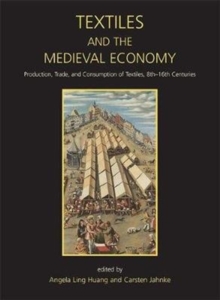 Textiles and the Medieval Economy : Production, Trade, and Consumption of Textiles, 8th-16th Centuries