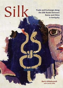 Silk : Trade and Exchange along the Silk Roads between Rome and China in Antiquity