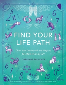 Find Your Life Path : Chart Your Destiny with the Magic of Numerology
