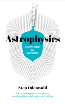 Knowledge in a Nutshell: Astrophysics : The complete guide to astrophysics, including galaxies, dark matter and relativity, Paperback / softback Book Knowledge in a Nutshell: Astrophysics : The complete guide to astrophysics, including galaxies, dark matter and relativity, Paperback / softback Book