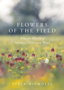 Flowers of the Field : Meadow, Moor and Woodland, Hardback Book Flowers of the Field : Meadow, Moor and Woodland, Hardback Book