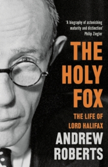 The Holy Fox : The Life of Lord Halifax, Paperback / softback Book The Holy Fox : The Life of Lord Halifax, Paperback / softback Book