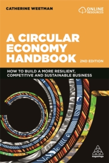 A Circular Economy Handbook : How to Build a More Resilient, Competitive and Sustainable Business, Paperback / softback Book A Circular Economy Handbook : How to Build a More Resilient, Competitive and Sustainable Business, Paperback / softback Book