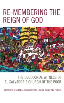 Re-membering the Reign of God : The Decolonial Witness of El Salvador's Church of the Poor