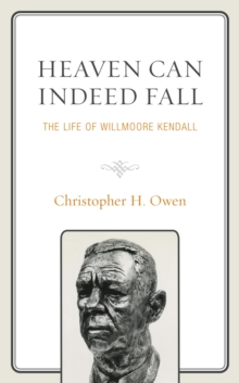 Heaven Can Indeed Fall : The Life of Willmoore Kendall