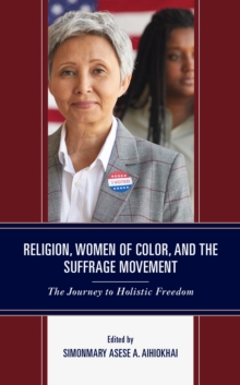 Religion, Women of Color, and the Suffrage Movement : The Journey to Holistic Freedom