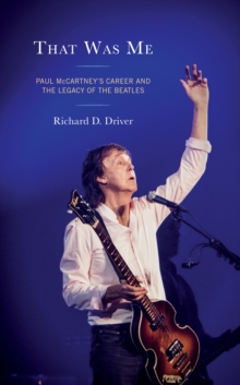 That Was Me : Paul McCartney’s Career and the Legacy of the Beatles
