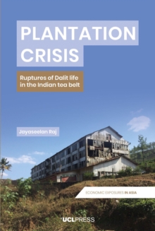 Plantation Crisis : Ruptures of Dalit Life in the Indian Tea Belt