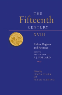The Fifteenth Century XVIII : Rulers, Regions and Retinues. Essays presented to A.J. Pollard