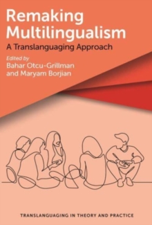 Remaking Multilingualism : A Translanguaging Approach