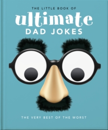 The Little Book of Ultimate Dad Jokes : The Very Best of the Worst