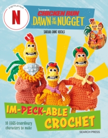 Chicken Run: Dawn of the Nugget Im-peck-able Crochet : 10 Egg-Straordinary Characters to Make