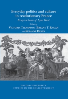 Everyday Politics and Culture in Revolutionary France : Essays in Honor of Lynn Hunt