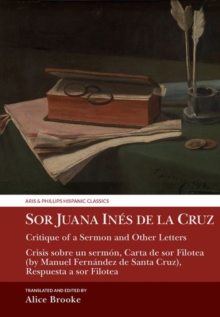 Sor Juana Ines de la Cruz, Critique of a Sermon and Other Letters : Crisis sobre un sermon, Carta de sor Filotea (by Manuel Fernandez de Santa Cruz), Respuesta a sor Filotea