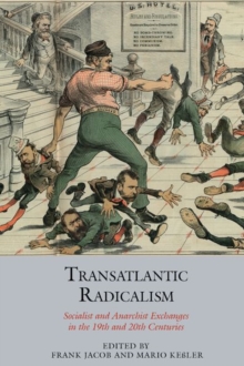 Transatlantic Radicalism : Socialist and Anarchist Exchanges in the 19th and 20th Centuries