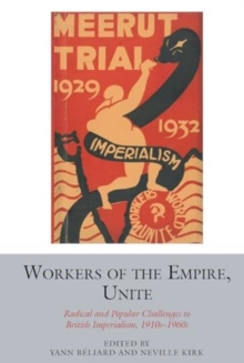 Workers of the Empire, Unite : Radical and Popular Challenges to British Imperialism, 1910s-1960s