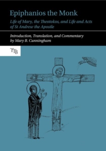 Epiphanios the Monk : Life of Mary, the Theotokos, and Life and Acts of St Andrew the Apostle