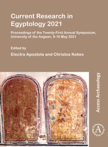 Current Research in Egyptology 2021 : Proceedings of the Twenty-First Annual Symposium, University of the Aegean, 9-16 May 2021
