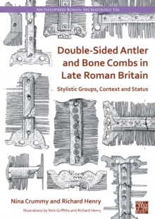 Double-Sided Antler and Bone Combs in Late Roman Britain : Stylistic Groups, Context and Status