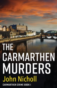 The Carmarthen Murders : The start of a dark, edge-of-your-seat crime mystery series from John Nicholl
