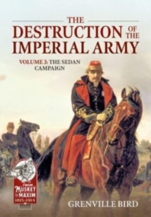 The Destruction of the Imperial Army Volume 3 : The Sedan Campaign 1870