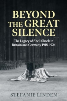 Beyond the Great Silence : The Legacy of Shell Shock in Britain and Germany, 1918-1924