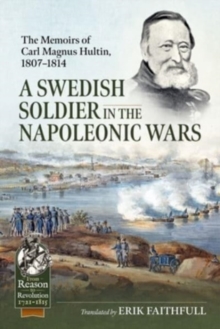 A Swedish Soldier in the Napoleonic Wars : The Memoirs of Carl Magnus Hultin, 1807-1814