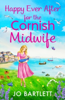 Happy Ever After for the Cornish Midwife : The emotional final instalment in the Cornish Midwives series from Jo Bartlett