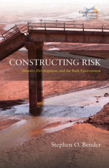 Constructing Risk : Disaster, Development, and the Built Environment