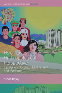 Asian Lives in Anthropological Perspective : Essays on Morality, Achievement and Modernity