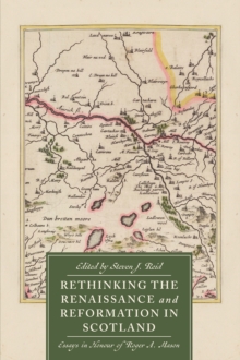 Rethinking the Renaissance and Reformation in Scotland : Essays in Honour of Roger A. Mason