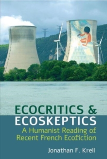 Ecocritics and Ecoskeptics : A Humanist Reading of Recent French Ecofiction