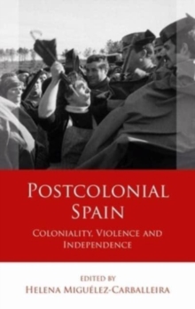 Postcolonial Spain : Coloniality, Violence and Independence