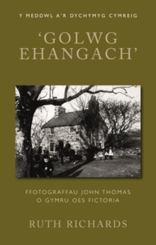 'Golwg Ehangach' : Ffotograffau John Thomas o Gymru Oes Fictoria