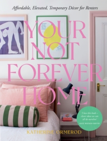 Your Not Forever Home : Affordable, Elevated, Temporary Decor for Renters