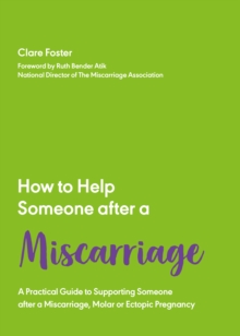 How to Help Someone After a Miscarriage : A Practical Handbook