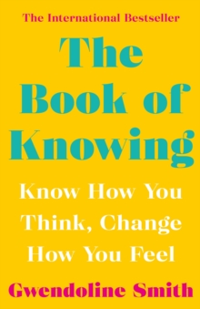 The Book of Knowing : Know How You Think, Change How You Feel, Paperback / softback Book The Book of Knowing : Know How You Think, Change How You Feel, Paperback / softback Book