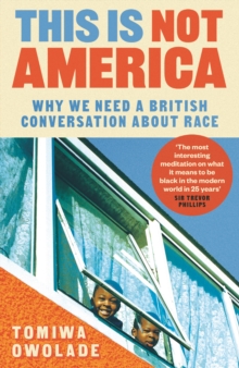 This is Not America : Why We Need a British Conversation About Race