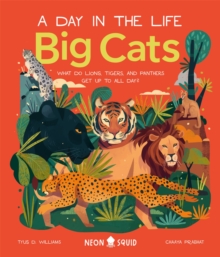Big Cats (A Day in the Life) : What Do Lions, Tigers and Panthers Get up to all day?