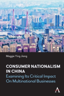 Consumer Nationalism in China : Examining its Critical Impact on Multinational Businesses