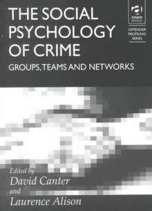 The Social Psychology of Crime : Groups, Teams and Networks