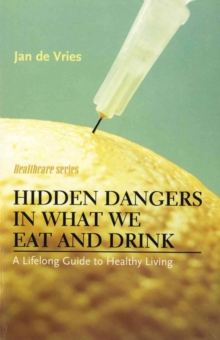Hidden Dangers in What We Eat and Drink : A Lifelong Guide to Healthy Living, Paperback Book Hidden Dangers in What We Eat and Drink : A Lifelong Guide to Healthy Living, Paperback Book