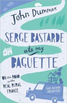 Serge Bastarde Ate My Baguette : On the Road in the Real Rural France, Paperback Book Serge Bastarde Ate My Baguette : On the Road in the Real Rural France, Paperback Book