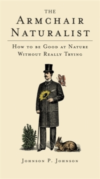 The Armchair Naturalist : How to be Good at Nature without Really Trying, Hardback Book The Armchair Naturalist : How to be Good at Nature without Really Trying, Hardback Book
