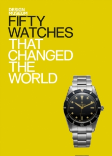 Fifty Watches That Changed the World : Design Museum Fifty