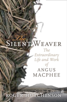 The Silent Weaver : The Extraordinary Life and Work of Angus MacPhee, Paperback / softback Book The Silent Weaver : The Extraordinary Life and Work of Angus MacPhee, Paperback / softback Book