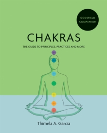 Godsfield Companion: Chakras : The guide to principles, practices and more