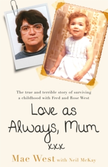 Love as Always, Mum xxx : The true and terrible story of surviving a childhood with Fred and Rose West, Paperback / softback Book Love as Always, Mum xxx : The true and terrible story of surviving a childhood with Fred and Rose West, Paperback / softback Book